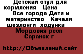 Детский стул для кормления › Цена ­ 3 000 - Все города Дети и материнство » Качели, шезлонги, ходунки   . Мордовия респ.,Саранск г.